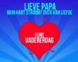 Lieve papa mijn hart stroomt over van liefde