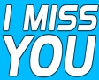 I miss you