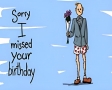 Sorry I missed your birtday