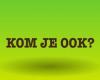 Kom je ook?
