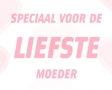 Speciaal voor de liefste moeder