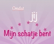 omdat jij mijn schatje bent