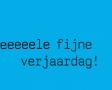 Ik wens jou een heeeeeeele fijne verjaardag