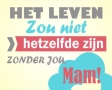 Het leven zou niet hetzelfde zijn zonder jou
