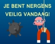 Je bent nergens veilig vandaag!