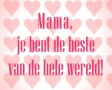 Mama, je bent de beste van de hele wereld!
