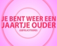 Je bent weer een jaartje ouder