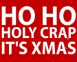 Ho ho holy crap its xmas!