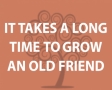 it takes a long time to grow an old friend