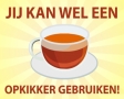 Jij kan wel een opkikker gebruiken!