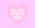 All you need is me
