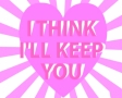 I think I'll keep you