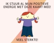 Ik stuur al mijn positieve energie met deze kaart mee!